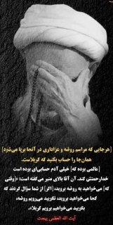 هرجایی که مراسم روضه و عزاداری در آنجا برپا می‌شود] همان‌جا را حساب بکنید که کربلاست.